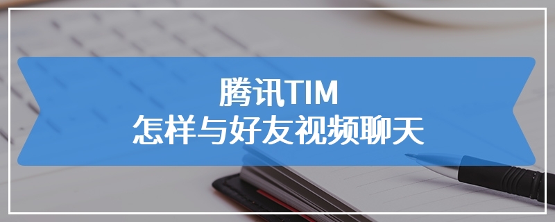 腾讯TIM怎样与好友视频聊天