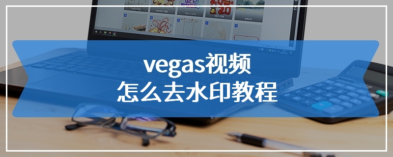 vegas视频怎么去水印教程