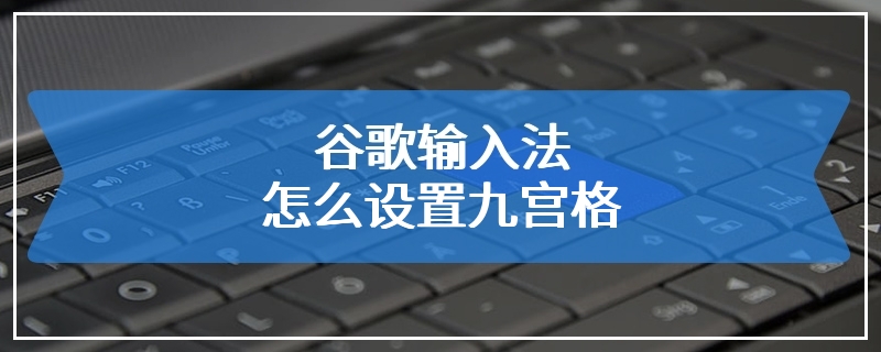 谷歌输入法怎么设置九宫格