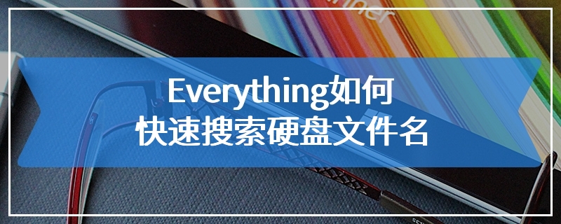 Everything如何快速搜索硬盘文件名