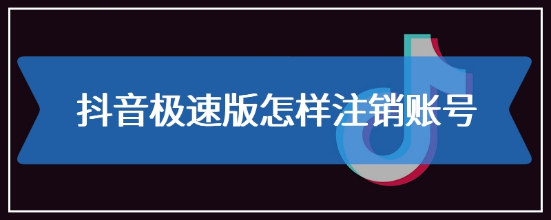 抖音极速版怎样注销账号