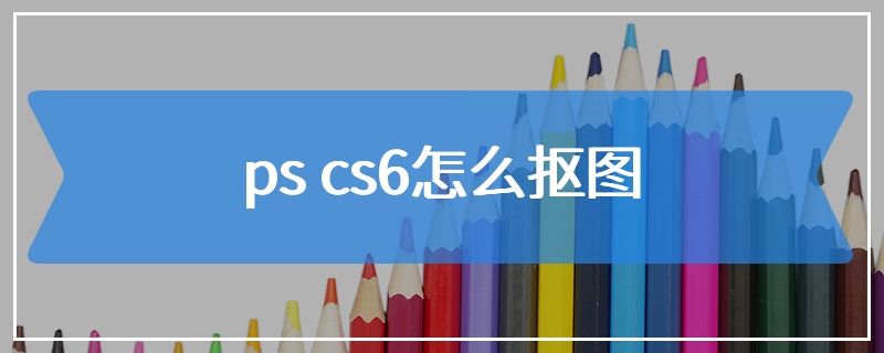 ps cs6怎么抠图