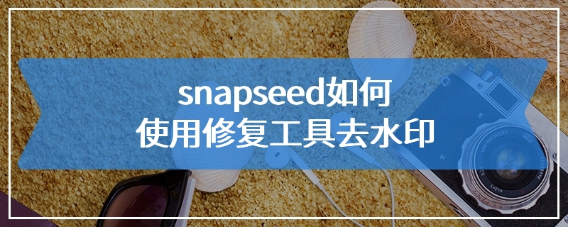 snapseed如何使用修复工具去水印