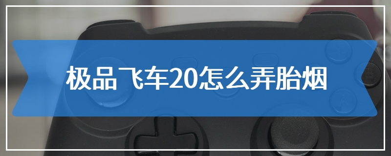 极品飞车20怎么弄胎烟