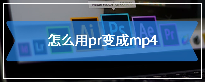 怎么用pr变成mp4