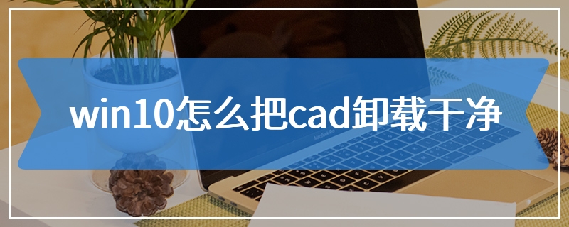 win10怎么把cad卸载干净