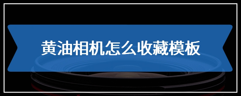 黄油相机怎么收藏模板