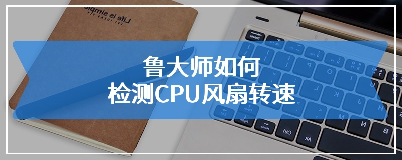 鲁大师如何检测CPU风扇转速