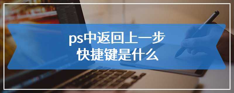 ps中返回上一步快捷键是什么