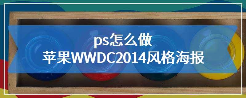 ps怎么做苹果WWDC2014风格海报