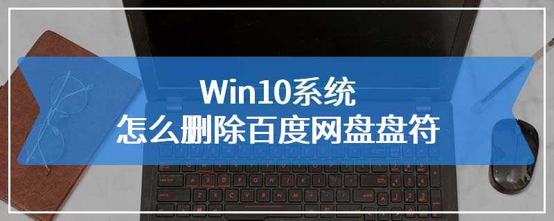 Win10系统怎么删除百度网盘盘符