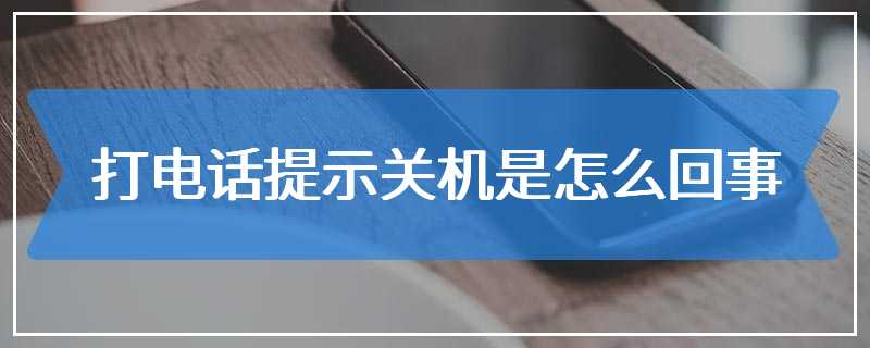 打电话提示关机是怎么回事