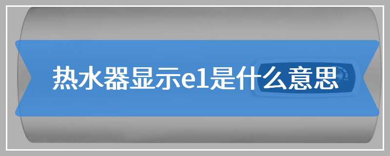 热水器显示e1是什么意思