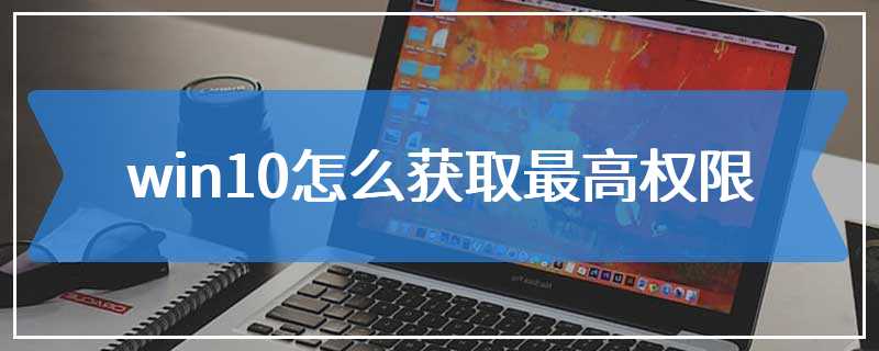 win10怎么获取最高权限