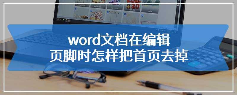 word文档在编辑页脚时怎样把首页去掉