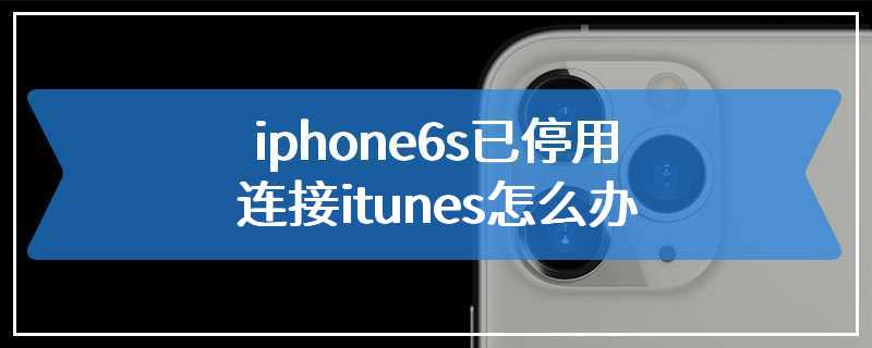 iphone6s已停用连接itunes怎么办