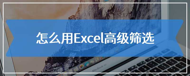 怎么用Excel高级筛选