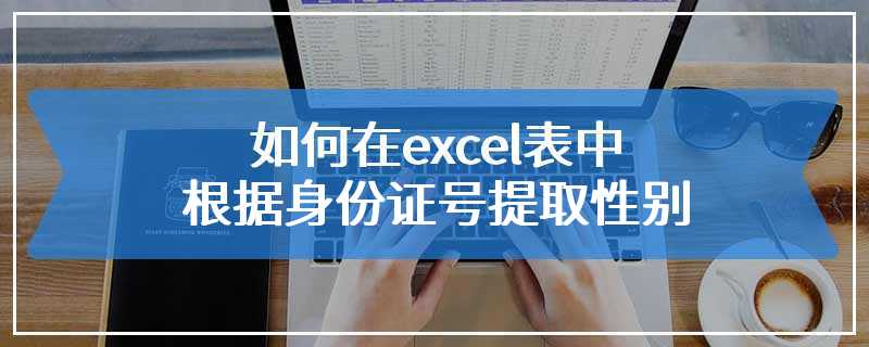 如何在excel表中根据身份证号提取性别