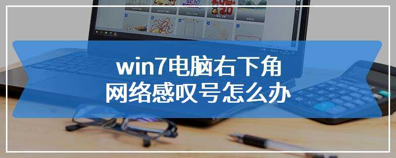 win7电脑右下角网络感叹号怎么办