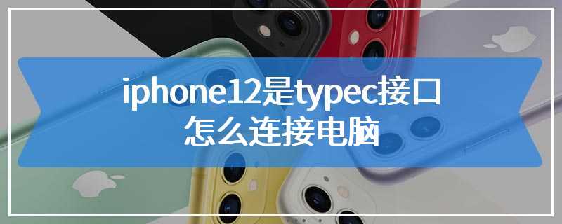 iphone12是typec接口怎么连接电脑