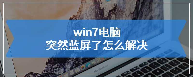 win7电脑突然蓝屏了怎么解决