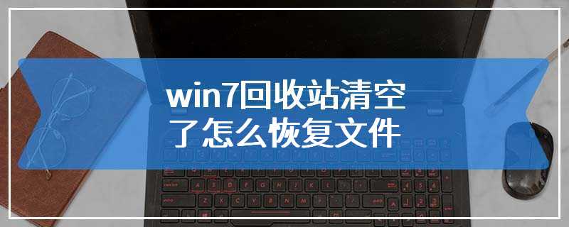 win7回收站清空了怎么恢复文件