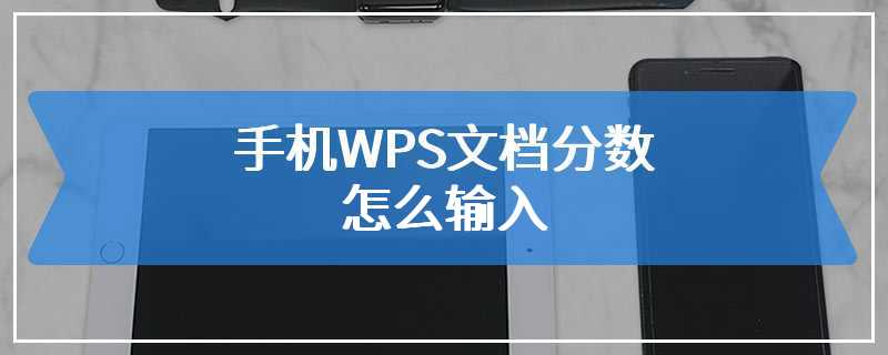 手机WPS文档分数怎么输入