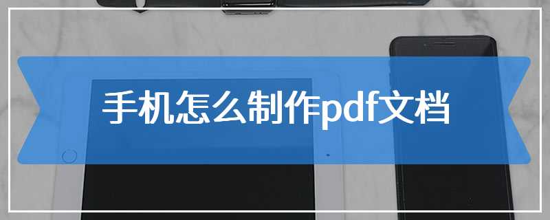 手机怎么制作pdf文档