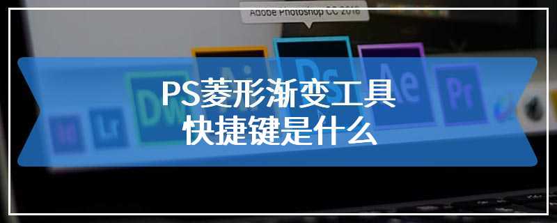 PS菱形渐变工具快捷键是什么