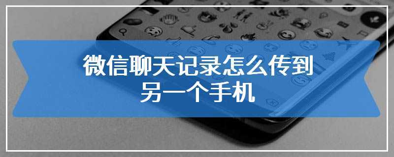 微信聊天记录怎么传到另一个手机