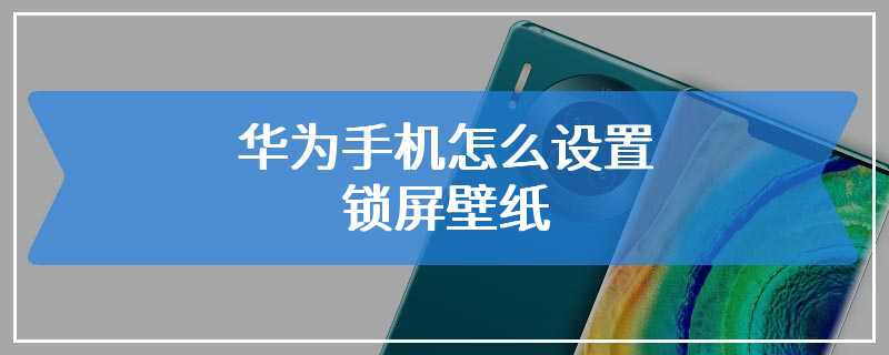 华为手机怎么设置锁屏壁纸