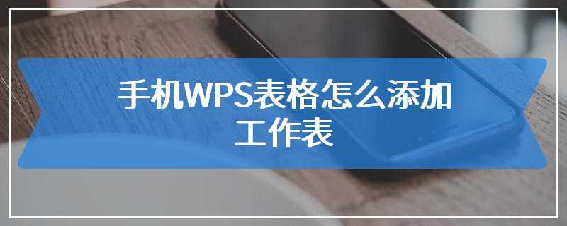 手机WPS表格怎么添加工作表