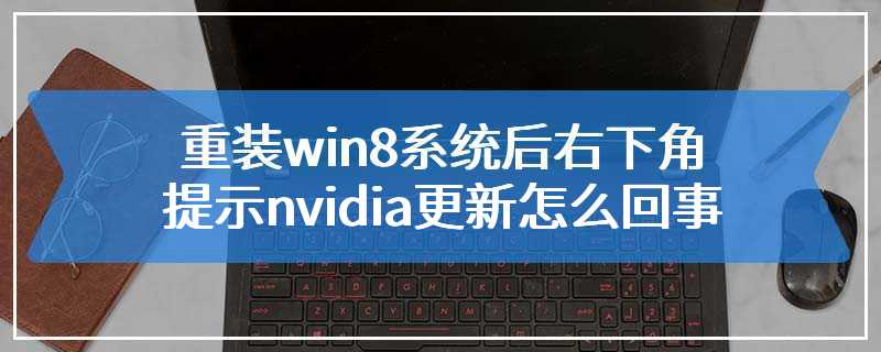 重装win8系统后右下角提示nvidia更新怎么回事