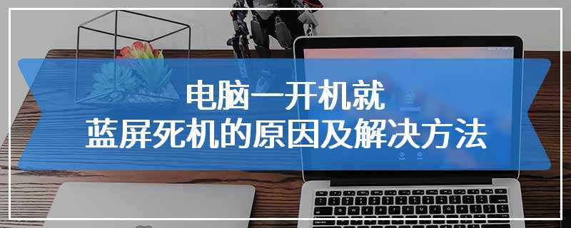 电脑一开机就蓝屏死机的原因及解决方法