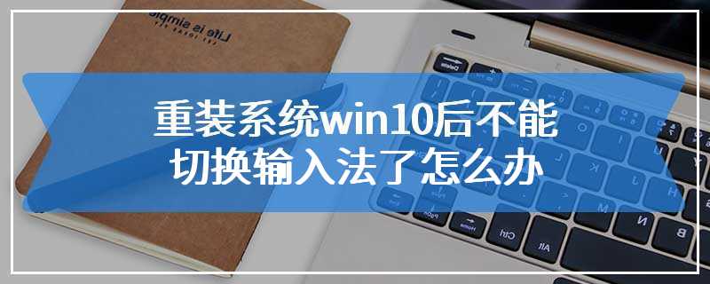 重装系统win10后不能切换输入法了怎么办