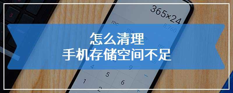 怎么清理手机存储空间不足