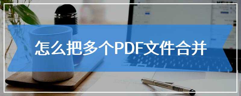 怎么把多个PDF文件合并