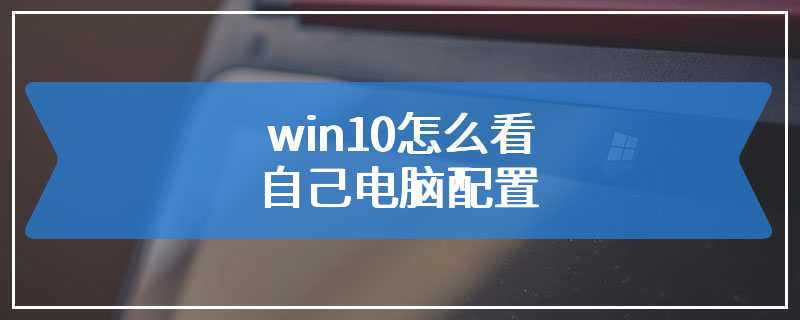 win10怎么看自己电脑配置