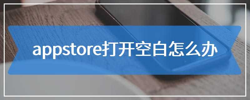 appstore打开空白怎么办