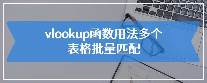 vlookup函数用法多个表格批量匹配