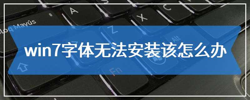 win7字体无法安装该怎么办