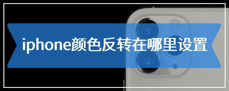 iphone颜色反转在哪里设置