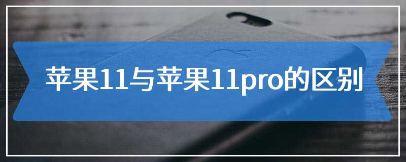 苹果11与苹果11pro的区别