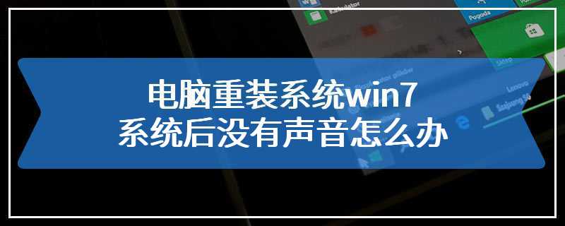 电脑重装系统win7系统后没有声音怎么办