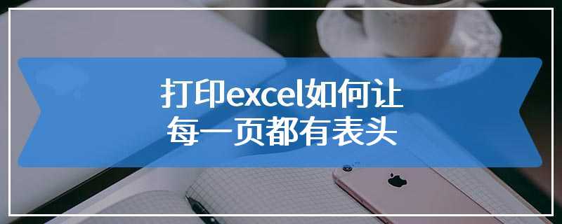 打印excel如何让每一页都有表头