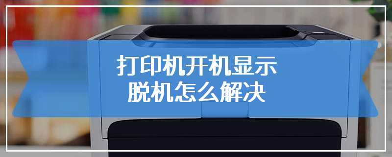 打印机开机显示脱机怎么解决