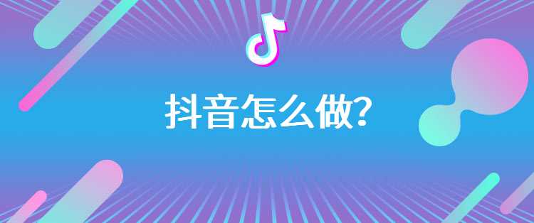 抖音怎么做？