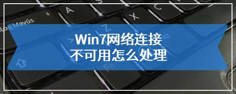 Win7网络连接不可用怎么处理