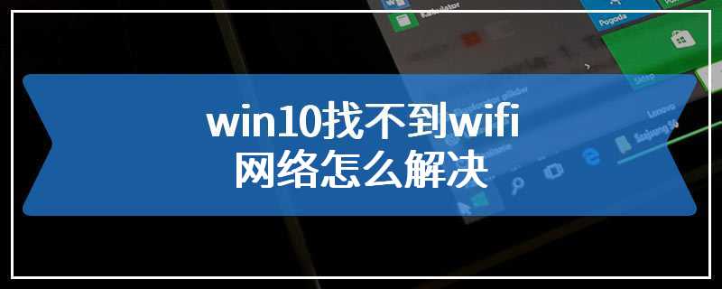 win10找不到wifi网络怎么解决