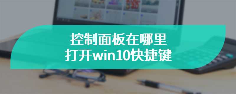 控制面板在哪里打开win10快捷键